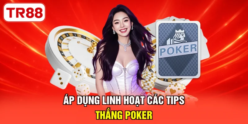 Áp dụng linh hoạt các tips thắng Poker