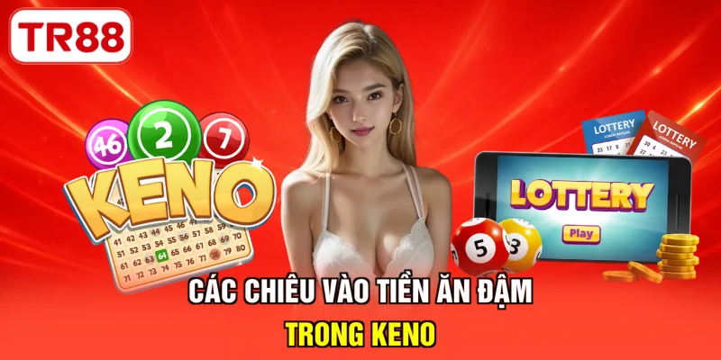 Các chiêu vào tiền ăn đậm trong Keno