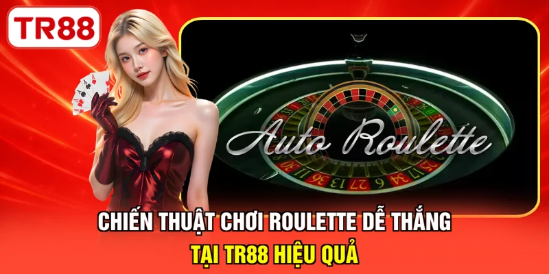 Chiến thuật chơi Roulette dễ thắng