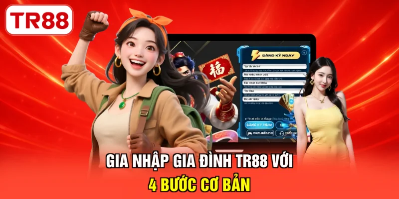 Gia nhập gia đình TR88 với 4 bước cơ bản