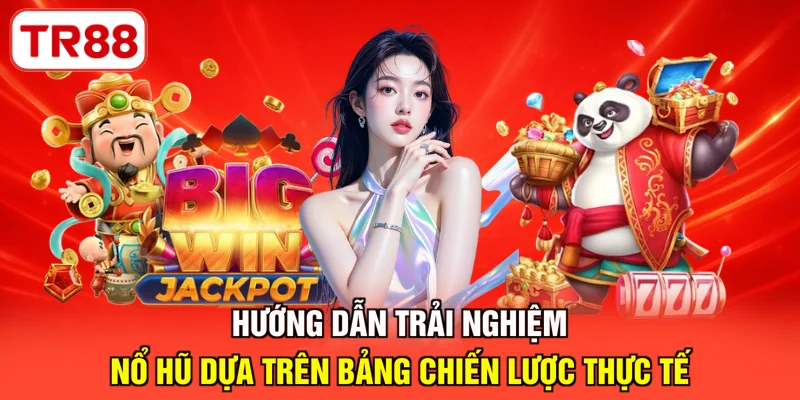 Hướng dẫn trải nghiệm nổ hũ dựa trên bảng chiến lược thực tế