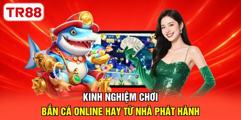 Kinh nghiệm chơi bắn cá online hay từ nhà phát hành