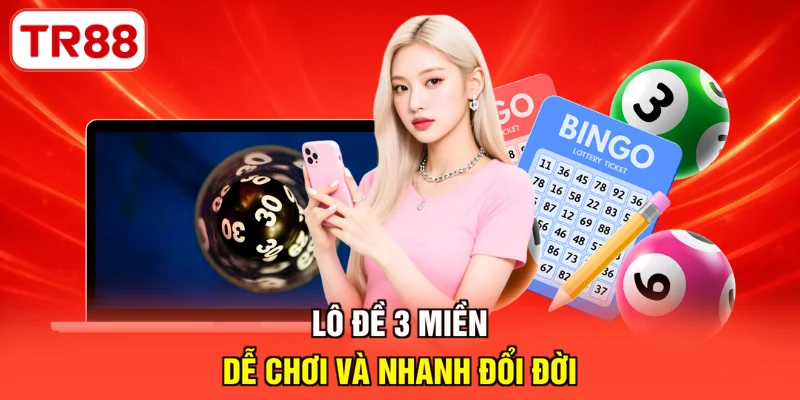 Lô đề 3 miền dễ chơi và nhanh đổi đời