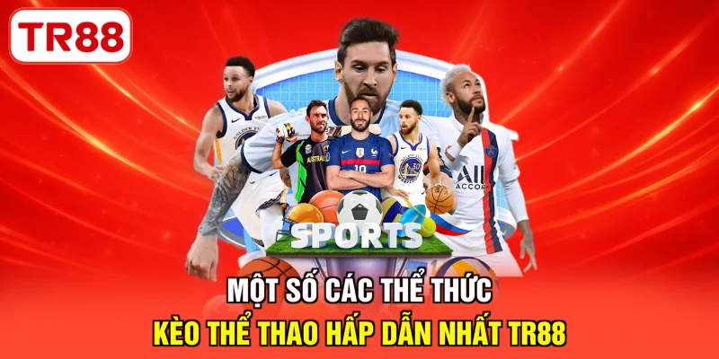 Một số các thể thức kèo thể thao hấp dẫn nhất TR88