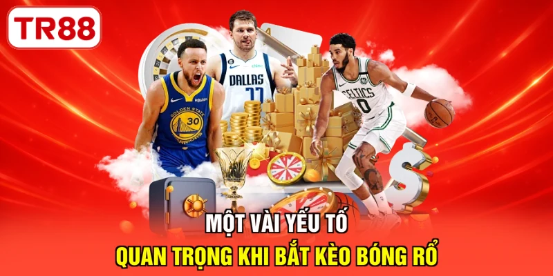 Một vài yếu tố quan trọng khi bắt kèo bóng rổ