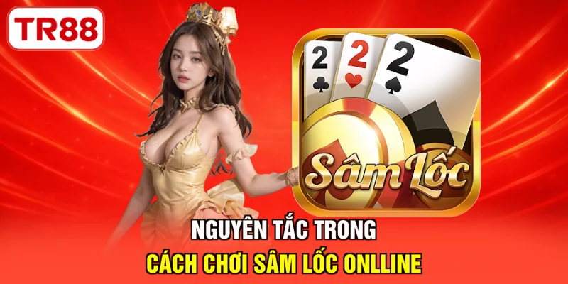 Nguyên tắc trong cách chơi Sâm lốc onlline