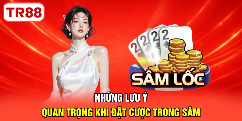 Những lưu ý quan trọng khi đặt cược trong Sâm