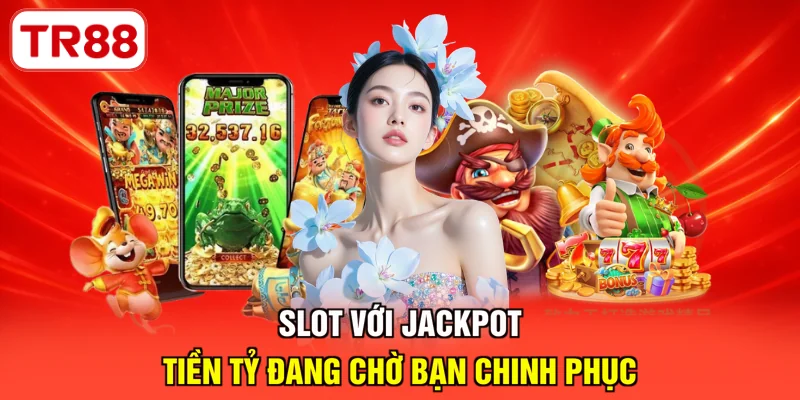 Slot với Jackpot tiền tỷ đang chờ bạn chinh phục
