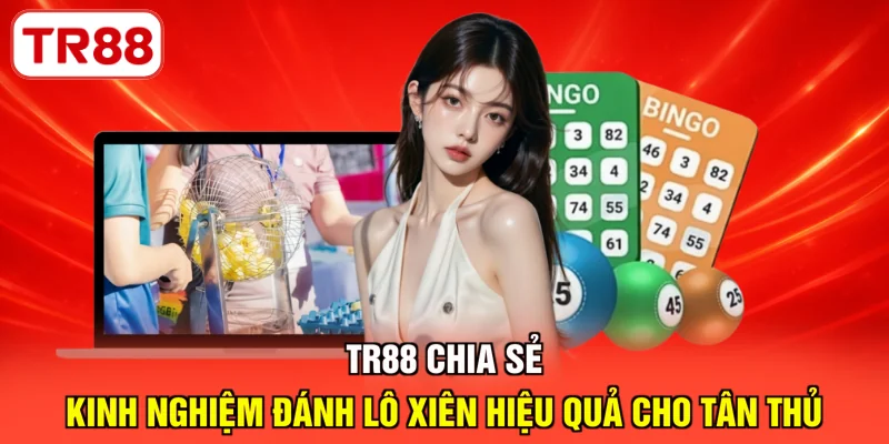 TR88 chia sẻ kinh nghiệm đánh lô xiên hiệu quả cho tân thủ